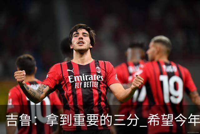 吉鲁：拿到重要的三分 希望今年能够赢得一些东西